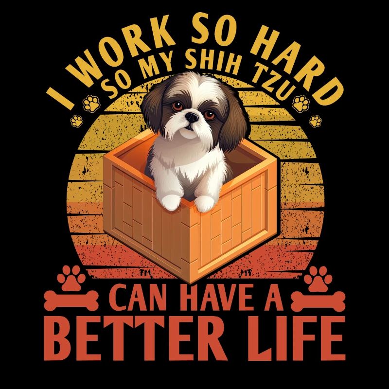 I work hard so my Shih Tzu can have a better Life