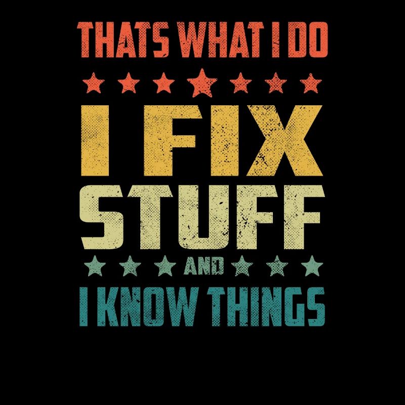 That's What I Do I Fix Stuff And I Know Things Fun