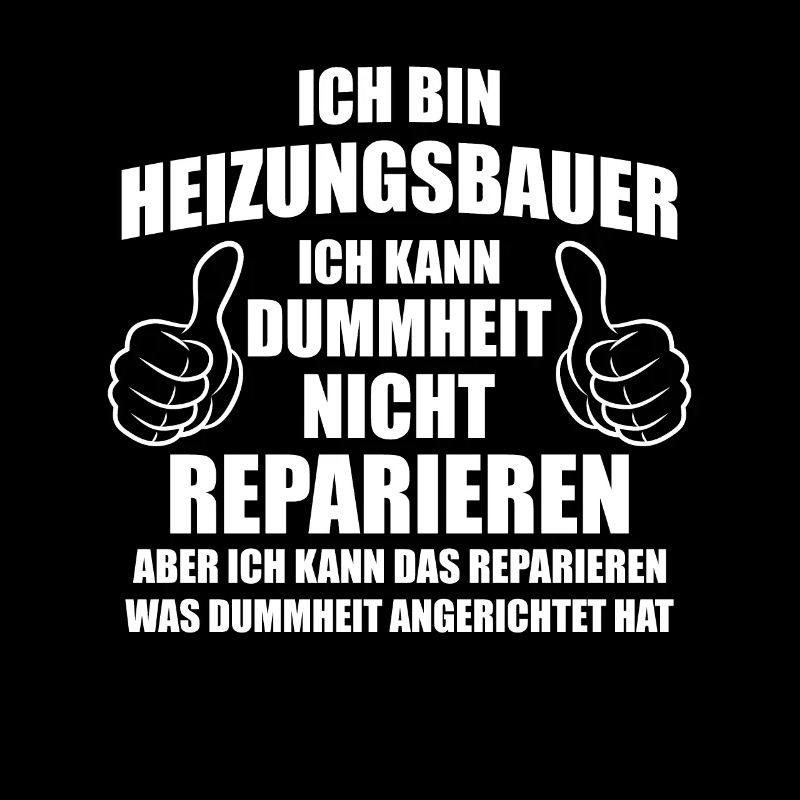 Ich bin Heizungsbauer kann Dummheit