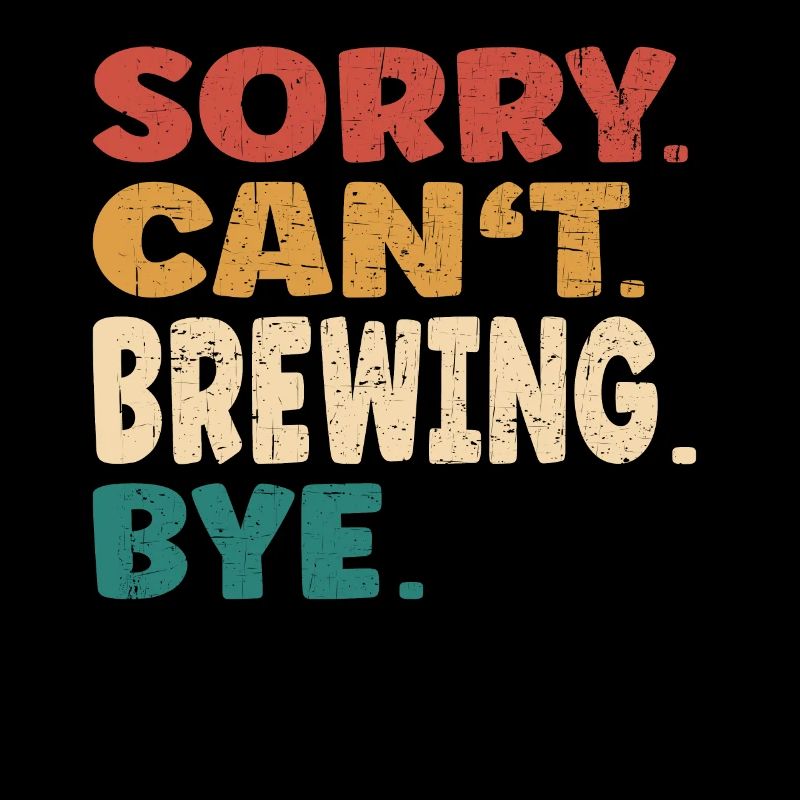 Désolé ne peut pas Brewing Bye Men Femmes Funny Brewing