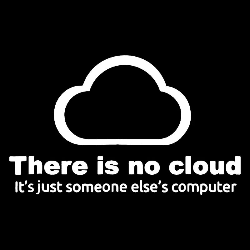 There is no cloud just someone else's computer