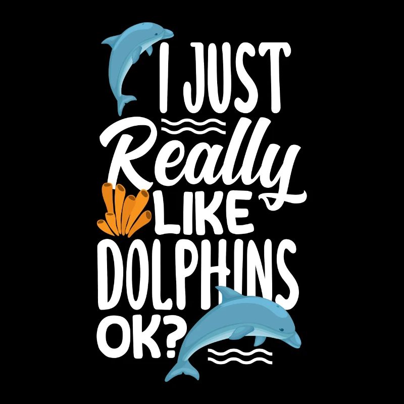 I just like dolphins, ok?