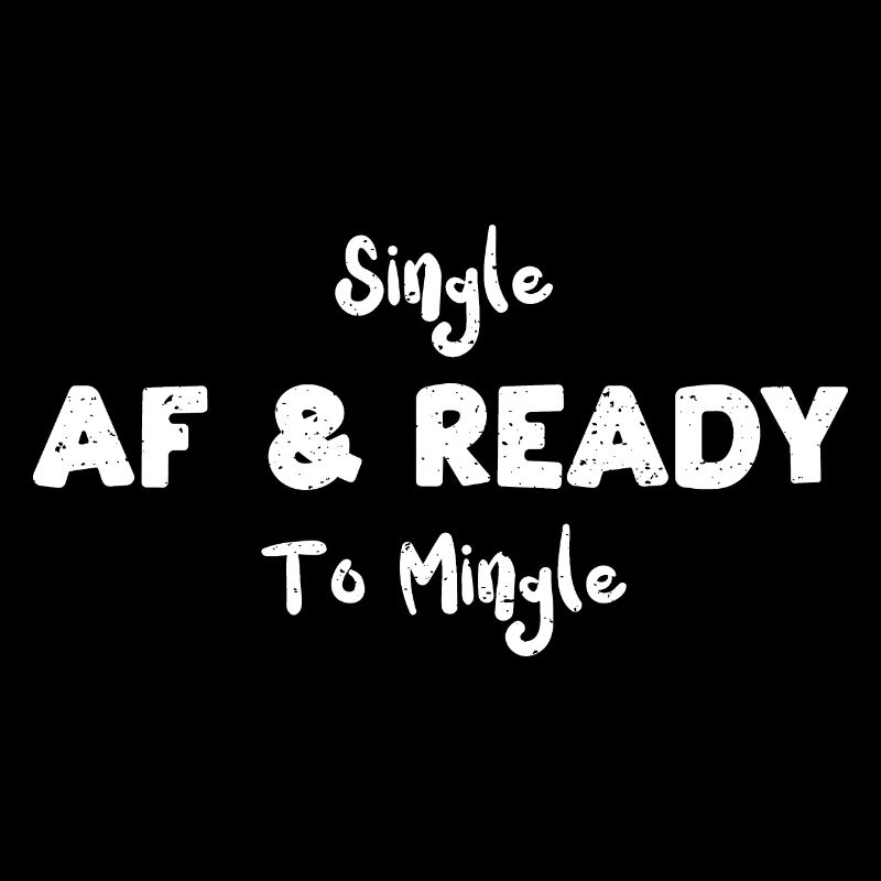 Single Af & Ready To Mingle