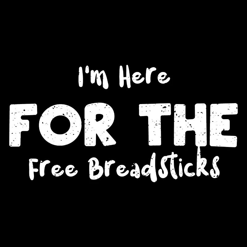 I'm Here For The Free Breadsticks