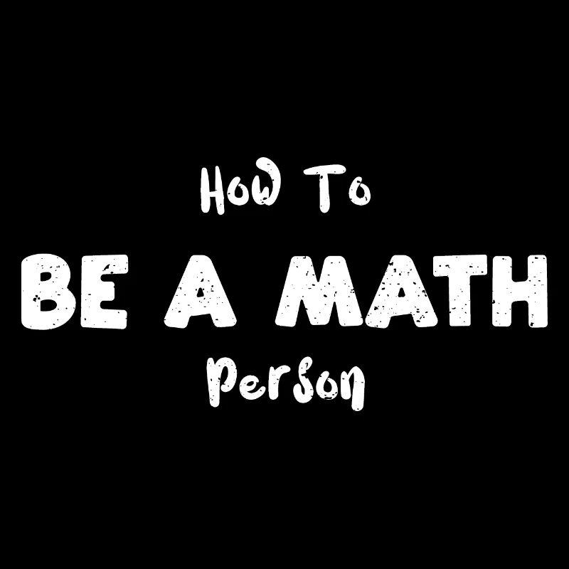 How To Be A Math Person - Math