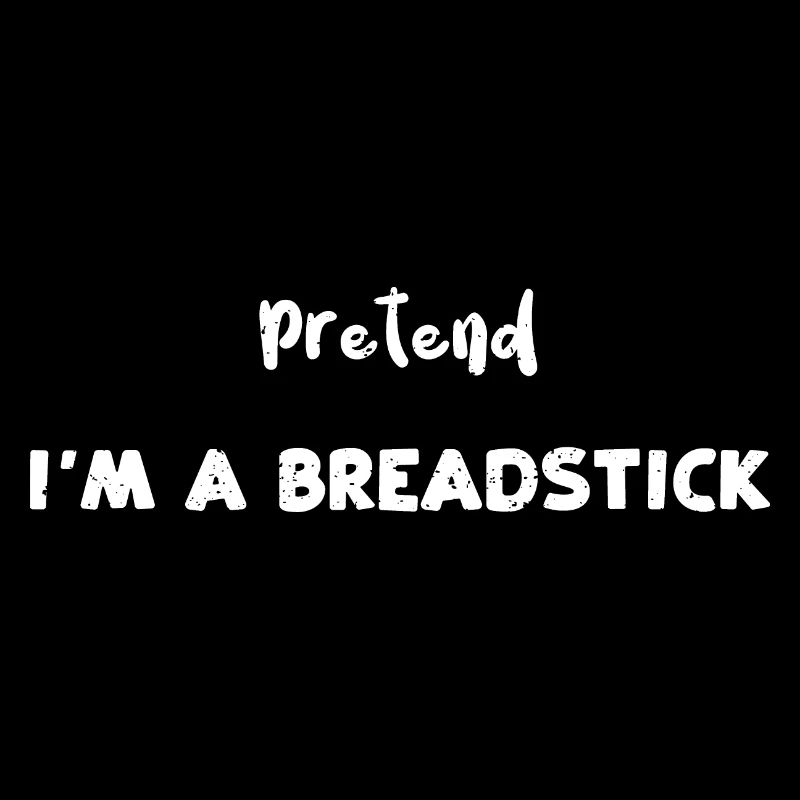 Pretend I'm A Breadstick