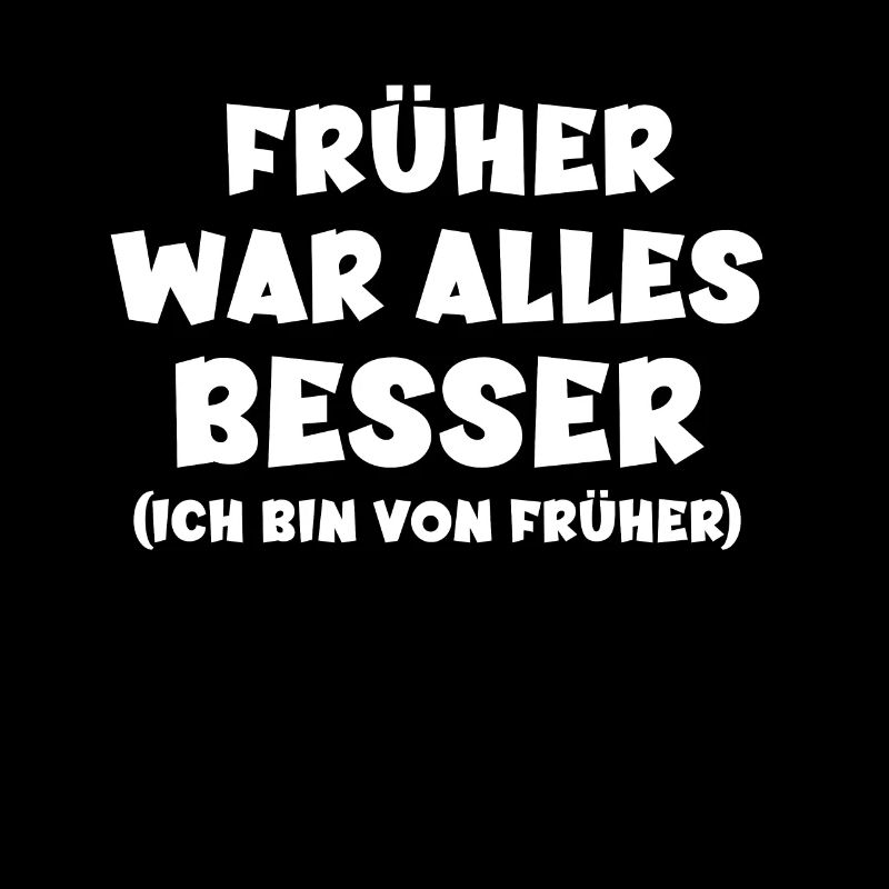 Früher War Alles Besser Ich Bin Von Früher