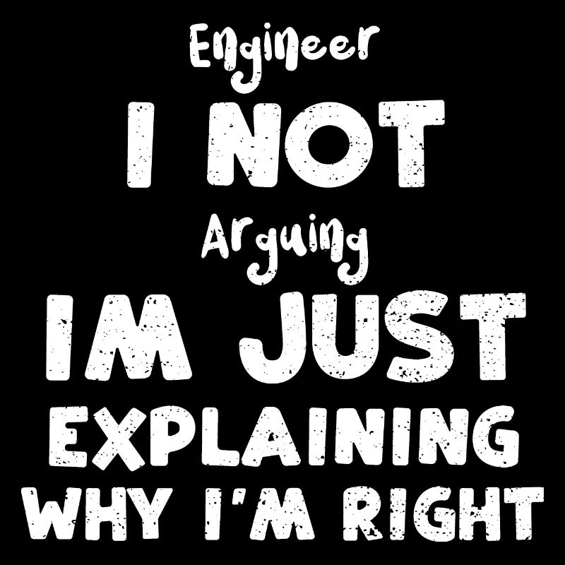 Engineer I Not Arguing Im Just E...