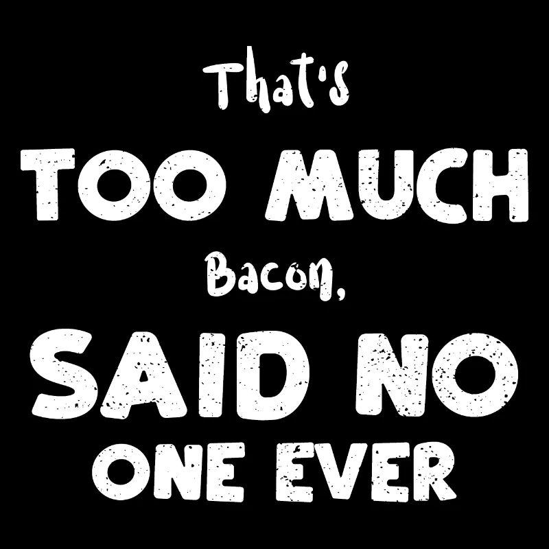 That's Too Much Bacon, Said No O...