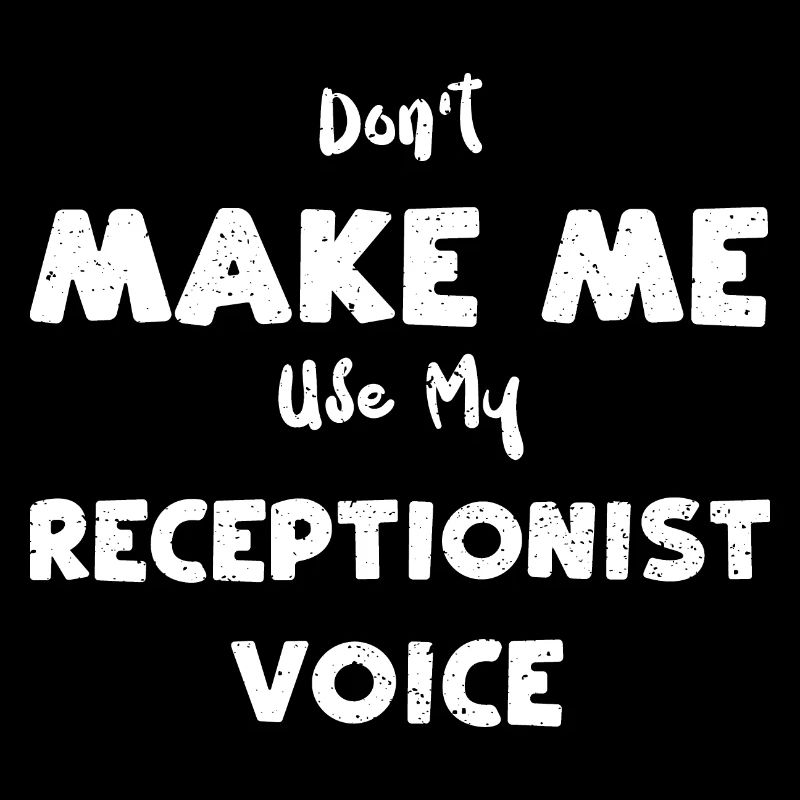 Don't Make Me Use My Receptionis...
