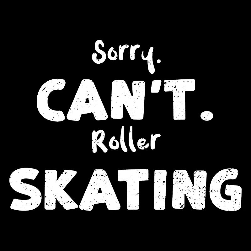Sorry. Can't. Roller Skating