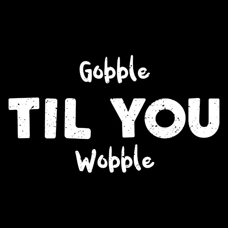 Gobble Til You Wobble