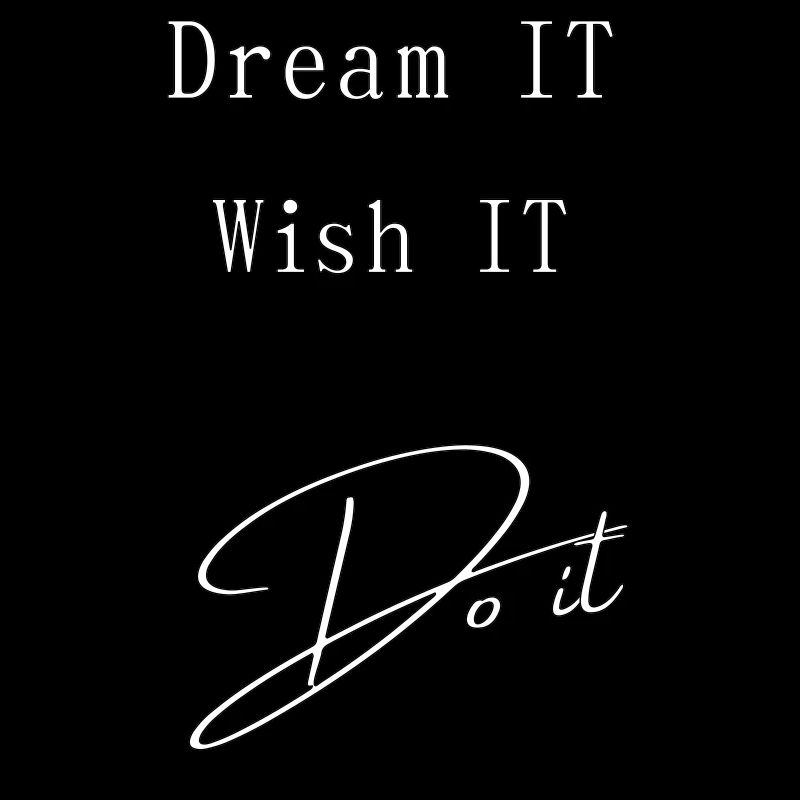 Dream IT . Wish IT . DO iT