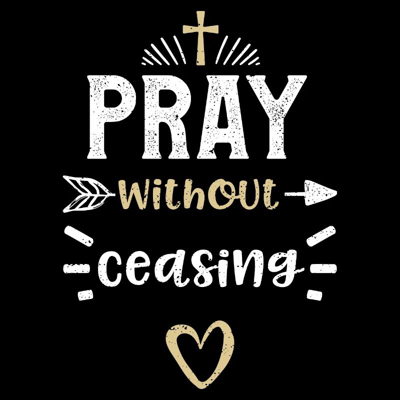 Pray without ceasing - Jesus