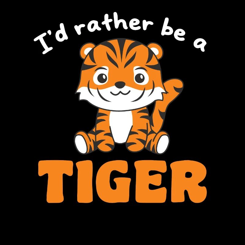 I'd rather be a tiger - cute tiger