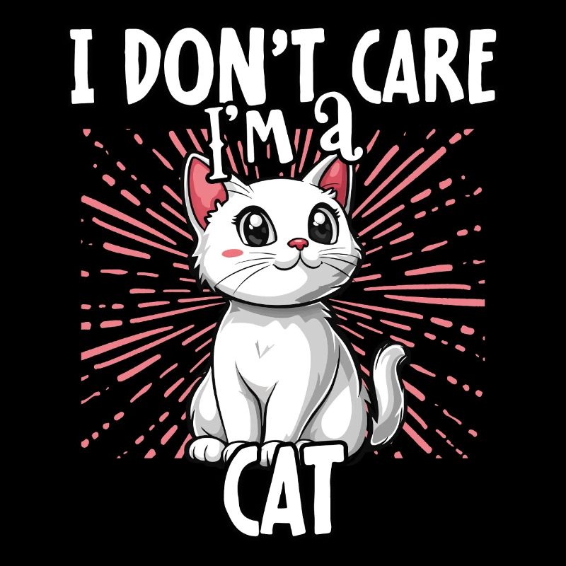 I don't care I'm a cat - cute cat