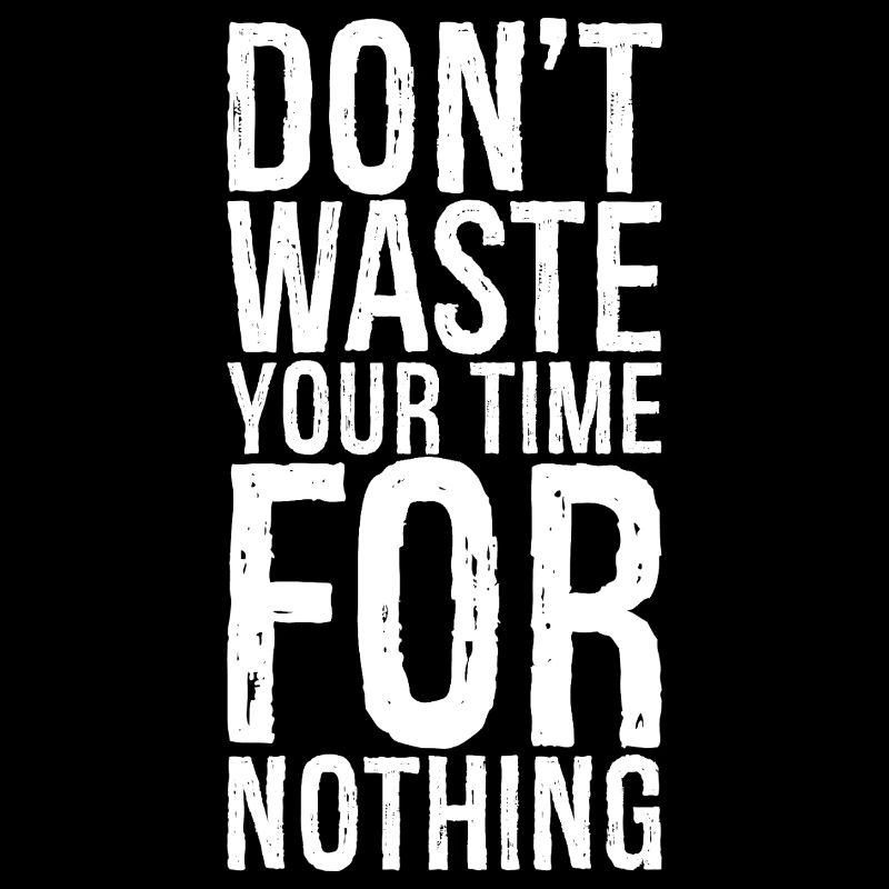don't waste your time for nothing
