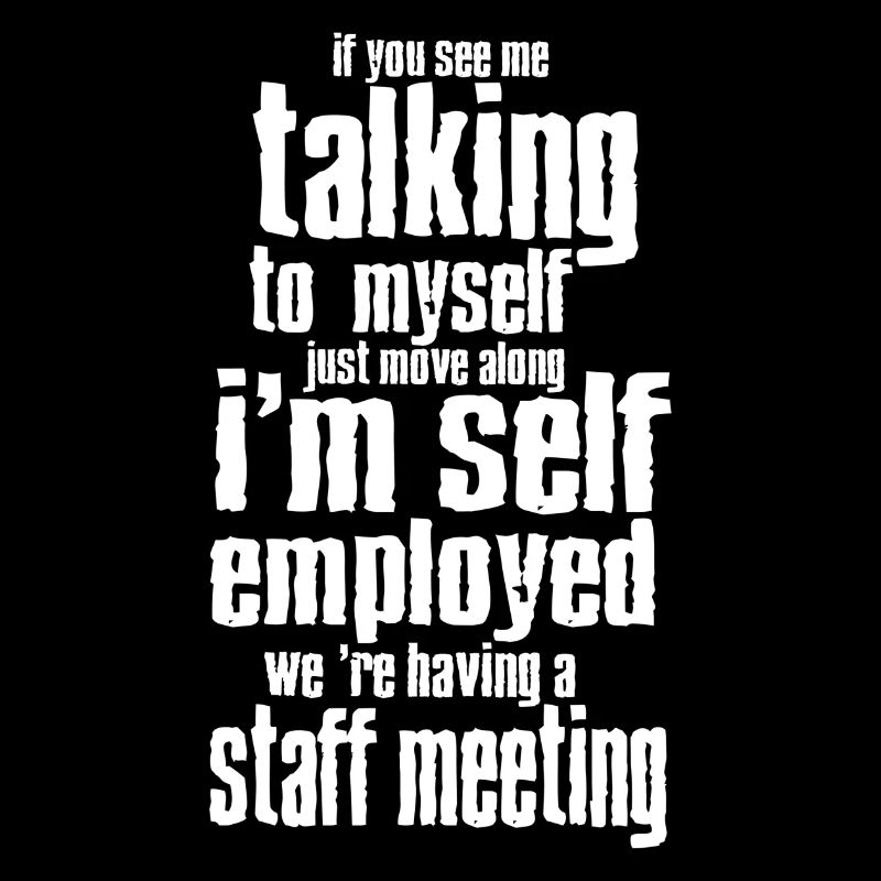 Self Employed I'm Not Talking To Myself