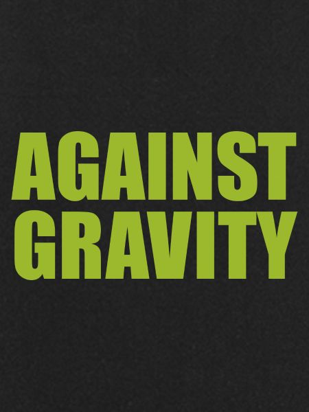 AGAINST GRAVITY