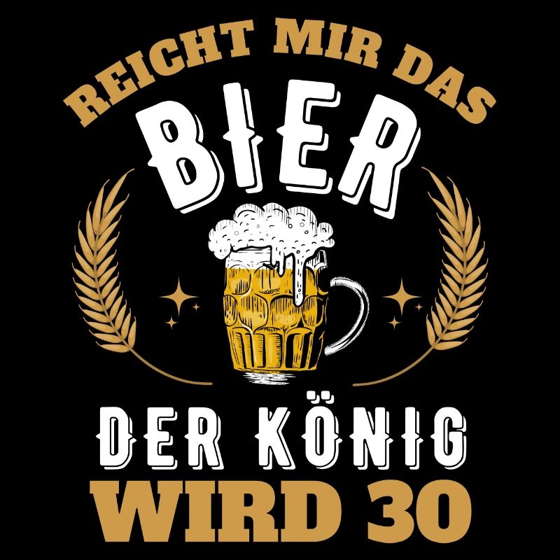 Reicht mir das Bier König 30. Geburtstag