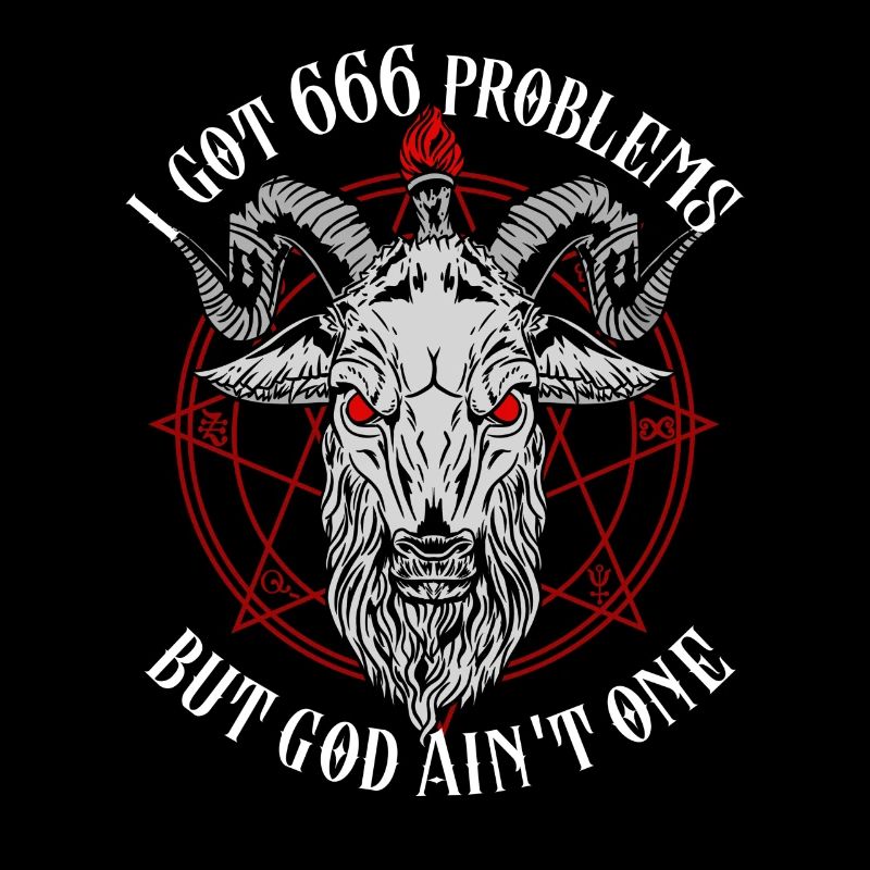 I Got 666 Problems But God Ain’t One - Baphomet
