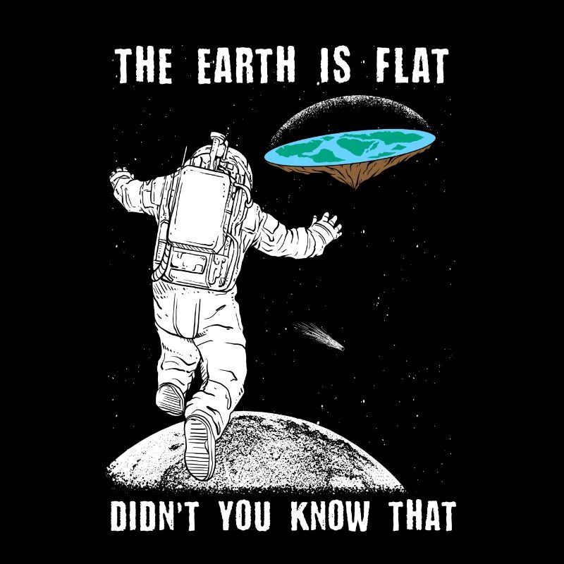 The Earth Is Flat I Scientist Astronaut
