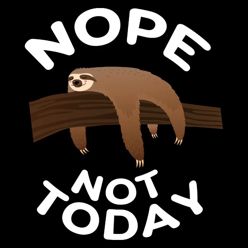 Nope Not Today - sloth