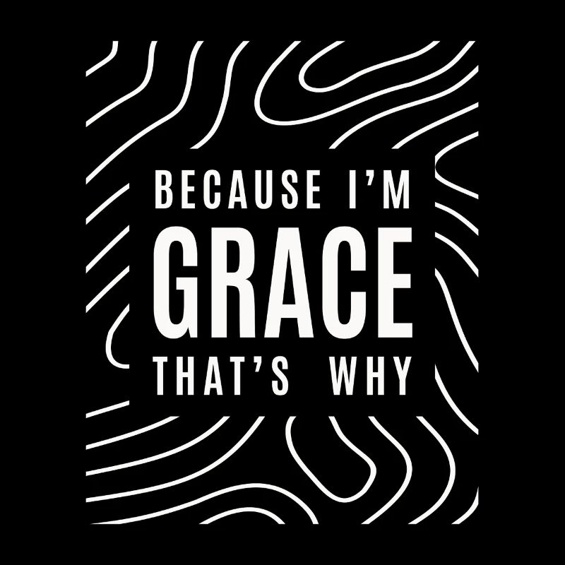 Because I'm Grace That's Why - Name Grace
