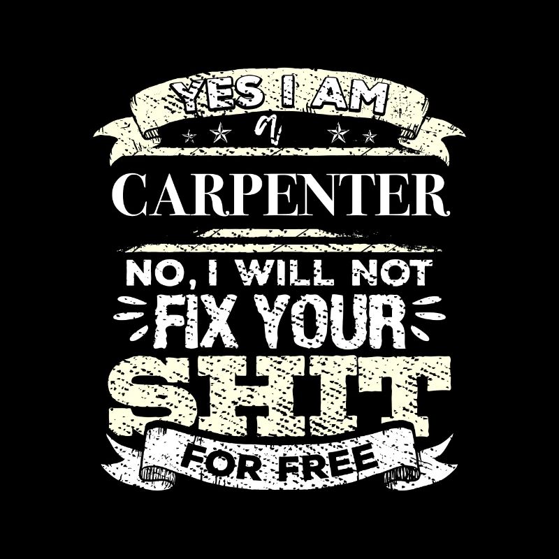 Carpenter No I Will Not Fix Your Shit For Free