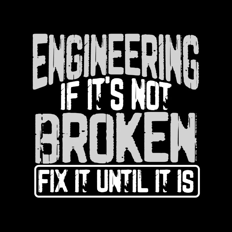 Engineer Humor Engineering If It's Not Borken Fix
