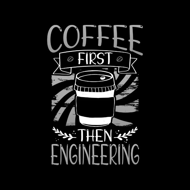 Engineer Gift Coffee First Then Engineering