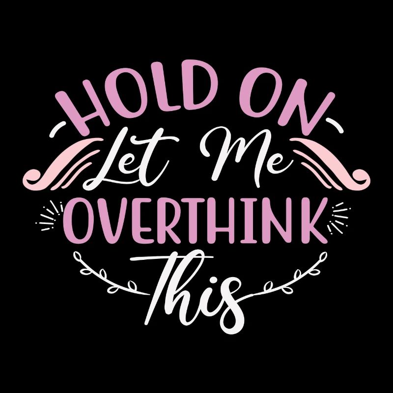 Sarcastic Gift Hold On Let Me Overthink This