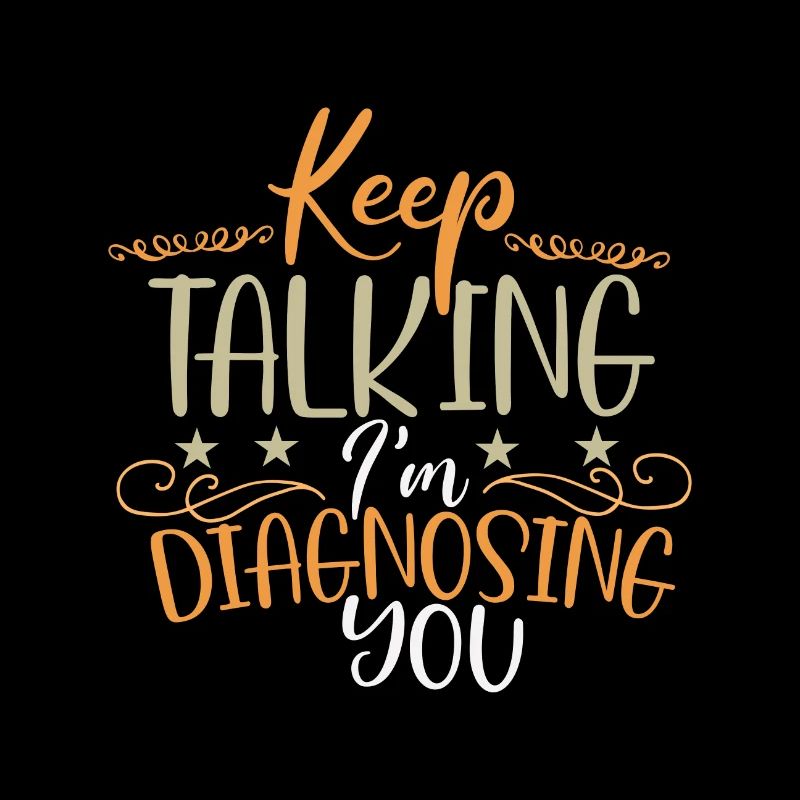 Sarcastic Keep Talking I'm Diagnosing You Sarcasm