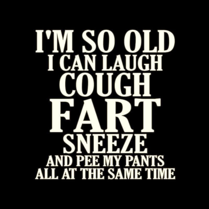 Sarcastic So Old Cough Fart Sneeze Pee Pants Same