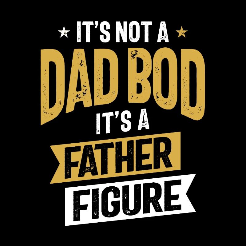 It's Not a Dad Bod It's a Father Figure | Father's