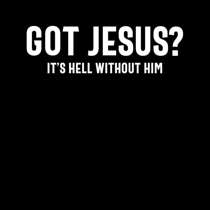 Got Jesus It's Hell Without Him - Christian
