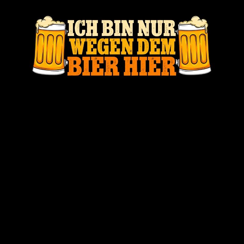Ich bin nur wegen dem Bier hier Bier