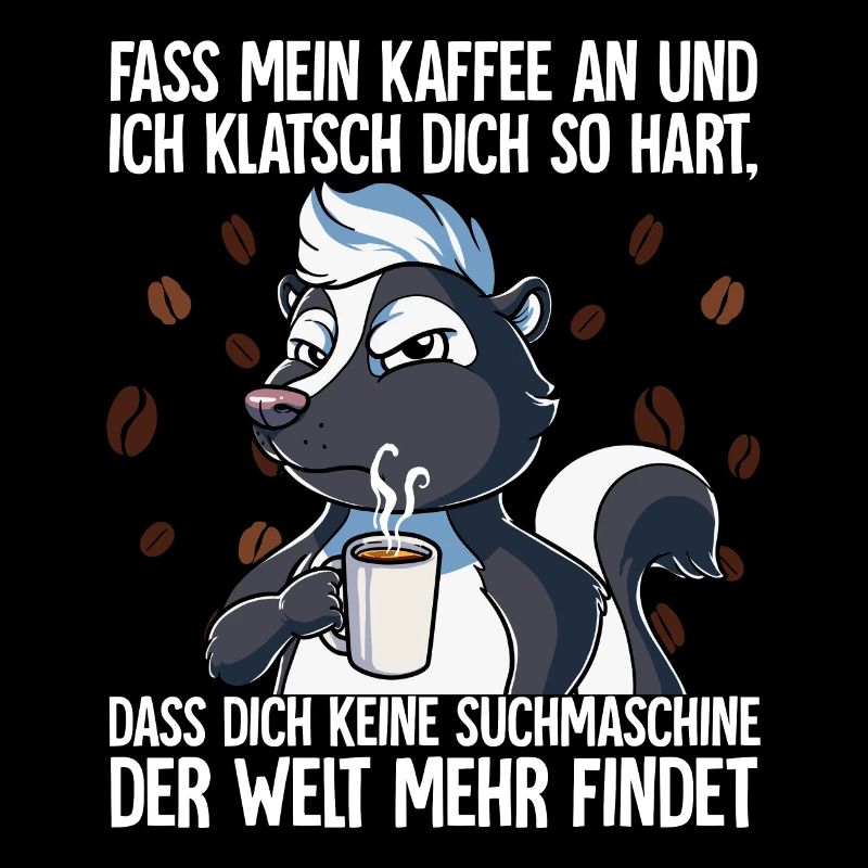 Fass mein Kaffee an und ich klatsch dich Kaffee