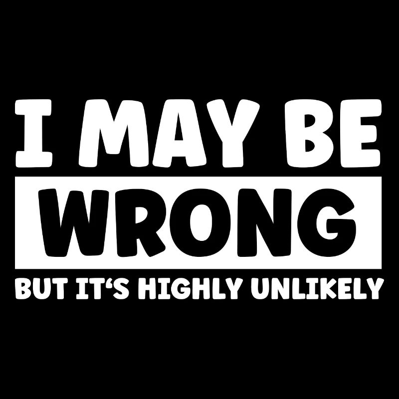 I May Be Wrong But Its Highly Unlikely