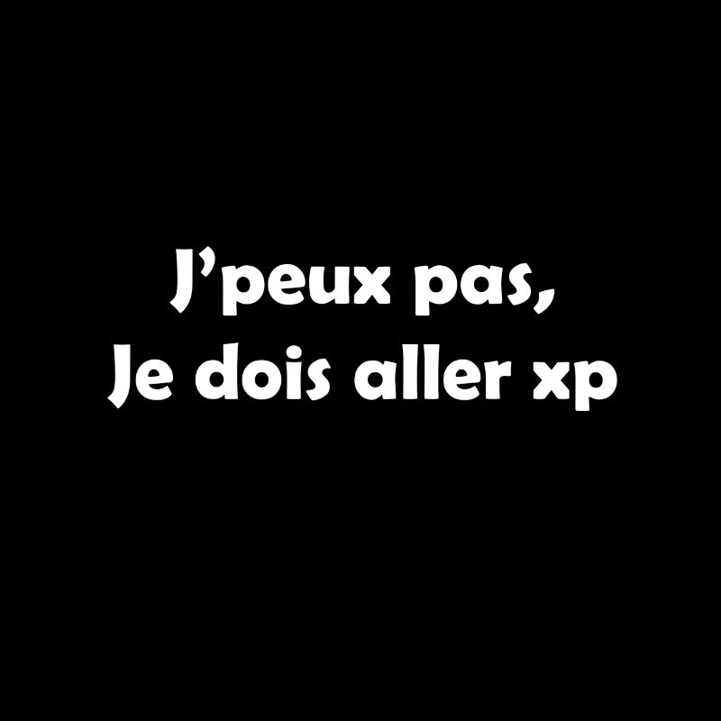 J'peux pas, je dois aller xp !