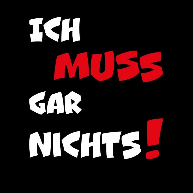 Dumme oder auch kluge Sprüche Ich MUSS gar nichts!