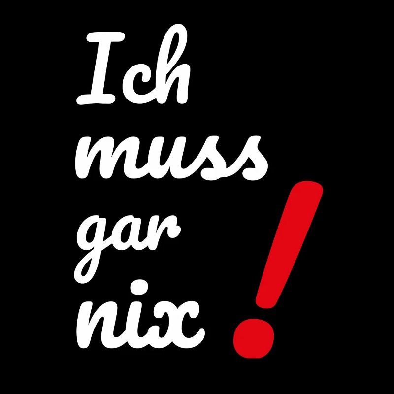 Dumme oder auch kluge Sprüche Ich MUSS gar nichts!