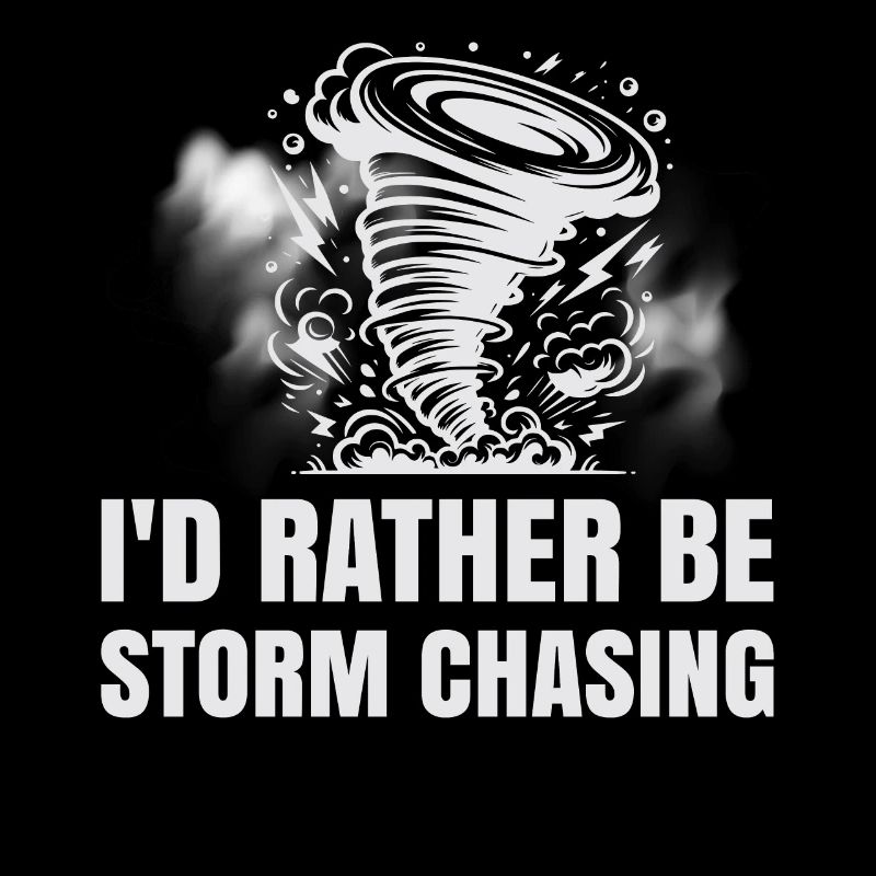 I'd rather be Storm Chasing Tornado Hurricane
