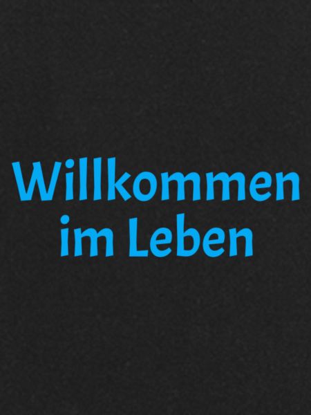 Willkommen im Leben