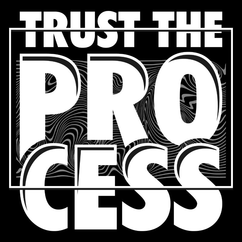 TRUST THE PROCESS