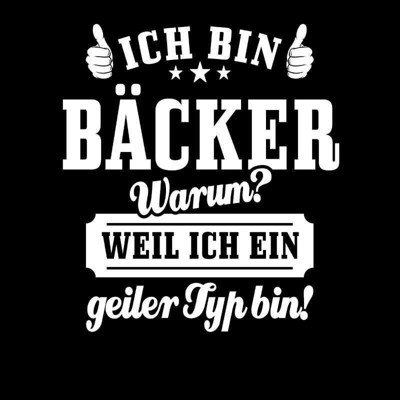 Ich bin Bäcker weil ich ein geiler Typ bin