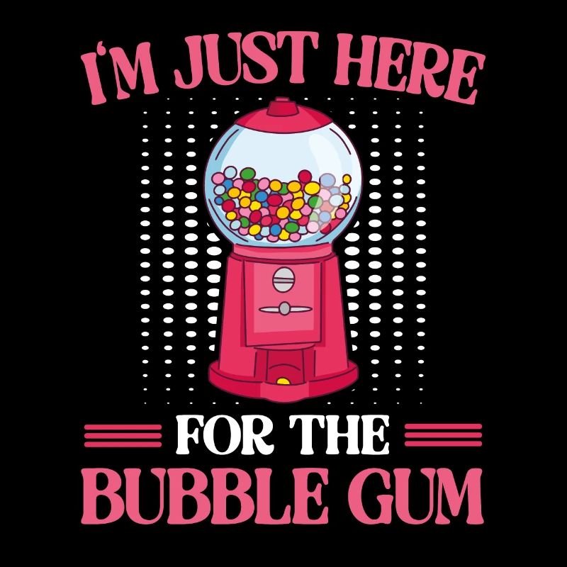 I'm Just Here For The Bubble Gum Chewing Gums