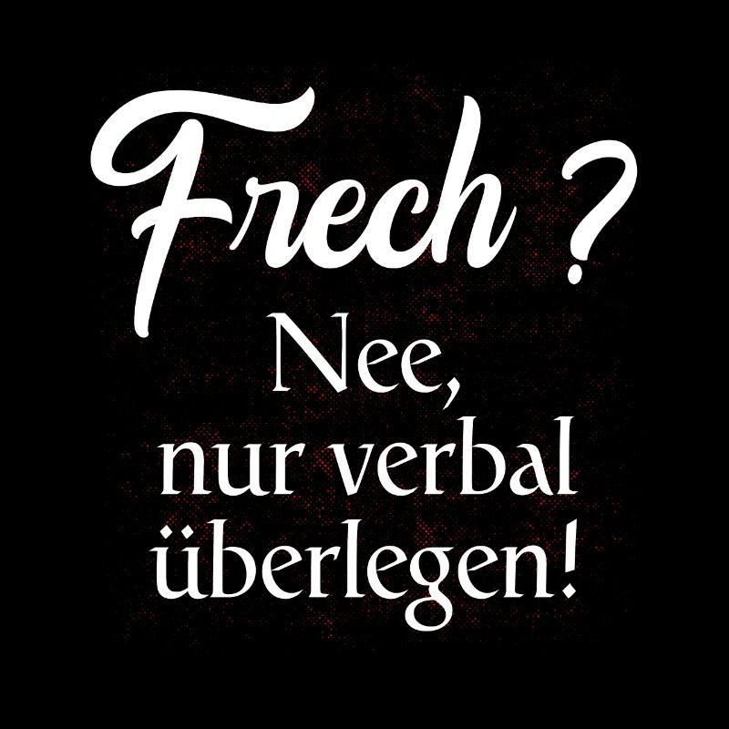 Frech ? Nee, nur verbal überlegen ! Geschenkshirt