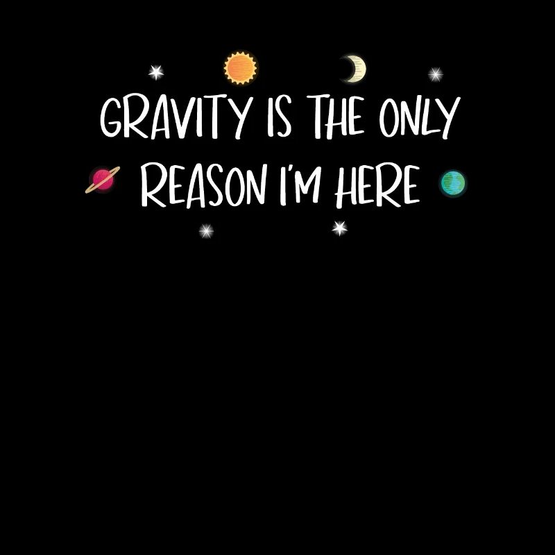 Gravity Reason I'm Here Astronomy Science