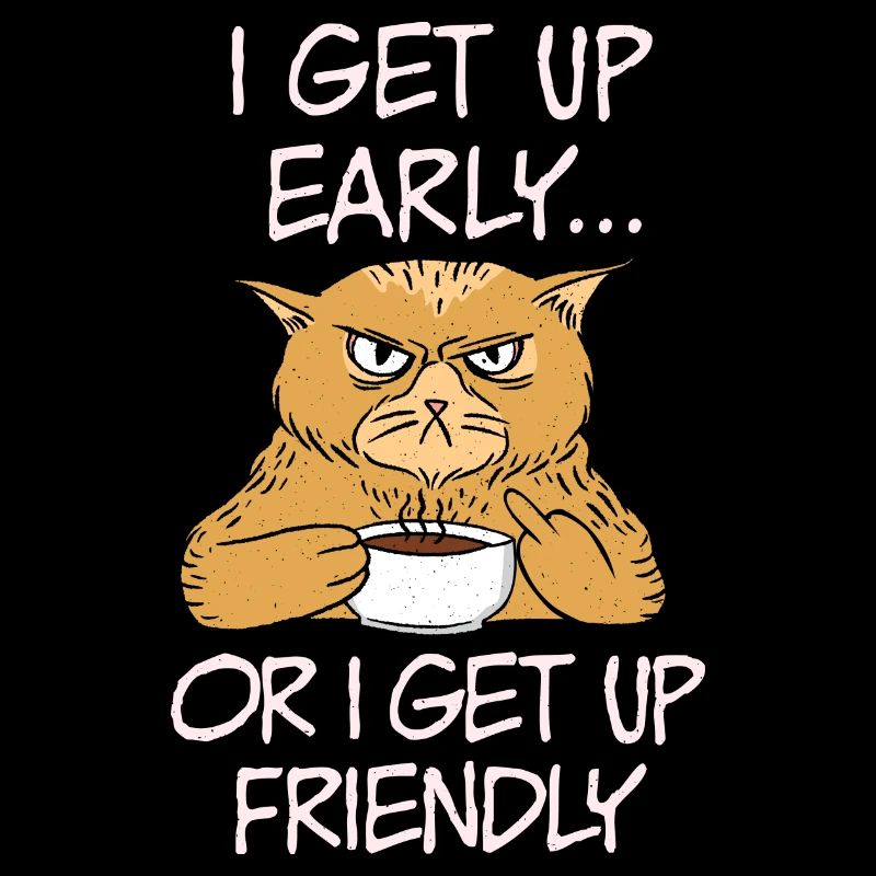 I get up early or i get up friendly